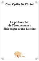 Couverture du livre « La philosophie de l'étonnement : dialectique d'une histoire » de Olou De L'Irreel C aux éditions Edilivre