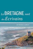Couverture du livre « La Bretagne nord des écrivains, deRennes à Brest » de  aux éditions Alexandrines