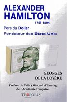 Couverture du livre « Alexander Hamilton ; 1757-1804 ; père du dollar, fondateur des Etats-Unis » de Georges De La Loyère aux éditions Temporis