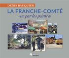 Couverture du livre « La Fanche-Comté vue par les peintres (2e édition) » de Denis Bauquier aux éditions Emmanuel Vandelle