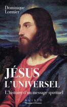 Couverture du livre « Jésus l'universel ; l'histoire d'un message spirituel » de Dominique Lormier aux éditions Alisio