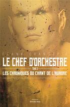 Couverture du livre « Le chef d'orchestre Tome 2 : les chroniques du chant de l'aurore » de Frank Chantepie aux éditions Editions Maia