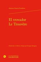 Couverture du livre « El trovador / Le Trouvère » de Antonio Garcia Gutierrez aux éditions Classiques Garnier