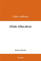 Couverture du livre « J'etais educateur » de Didier Malhaire aux éditions Edilivre