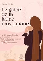 Couverture du livre « Le guide de la jeune musulmane : Un mode d'emploi spirituel et pédagogique pour les jeunes filles musulmanes » de Amin Farhat aux éditions Muslim City