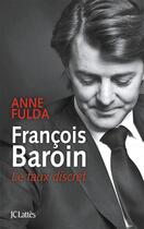 Couverture du livre « François Baroin, le faux discret » de Anne Fulda aux éditions Lattes