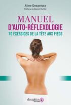 Couverture du livre « Manuel de réflexologie : 70 exercices de la tête aux pieds » de Aline Despeisse-Leine aux éditions Dauphin