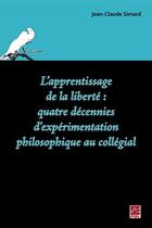 Couverture du livre « L'apprentissage de la liberté ; quatre décennies d'expérimentation philosophique au collégial » de Jean-Claude Simard aux éditions Presses De L'universite Laval