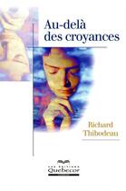 Couverture du livre « Au-delà des croyances » de Richard Thibodeau aux éditions Quebecor