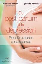 Couverture du livre « Du postpartum à la dépression ; renaître après la naissance » de Nathalie Parent et Joanne Paquet aux éditions Quebecor