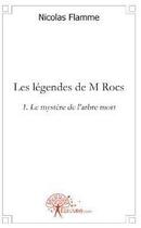Couverture du livre « Les légendes de M. Rocs t.1 ; le mystère de l'arbre mort » de Nicolas Flamme aux éditions Edilivre