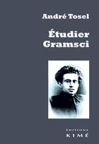 Couverture du livre « Étudier Gramsci » de Andre Tosel aux éditions Kime
