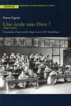 Couverture du livre « Une école sans Dieu ? 1880-1895 ; l'invention d'une morale laïque sous la III République » de Orgnier P aux éditions Pu Du Midi