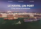 Couverture du livre « Le Havre, un port ; cinq siècles d'évolution » de Patrick Bertrand et Serge Aubourg et Paul Scherrer aux éditions L'echo Des Vagues