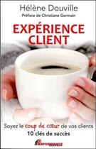 Couverture du livre « Expérience client ; soyez le coup de coeur de vos clients ; 10 clés de succès » de Helene Douville aux éditions Performance Editions