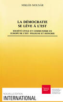 Couverture du livre « La démocratie se lève à l'Est ; société civile et communisme en Europe de l'Est : Pologne et Hongrie » de Miklos Molnar aux éditions Graduate Institute Publications