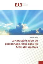 Couverture du livre « La caracterisation du personnage jesus dans les actes des apotres » de Bersot Jonathan aux éditions Editions Universitaires Europeennes