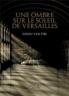 Couverture du livre « Une ombre sur le soleil de Versailles » de Ginou Van Tibe aux éditions Baudelaire