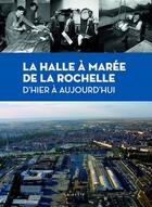 Couverture du livre « La halle à marée de La Rochelle ; d'hier à aujourd'hui » de Jean-Louis Mahe aux éditions Geste