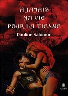 Couverture du livre « À jamais ma vie pour la tienne » de Pauline Salomon aux éditions Le Lys Bleu