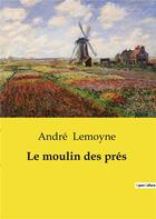 Couverture du livre « Le moulin des prés » de Andre Lemoyne aux éditions Culturea