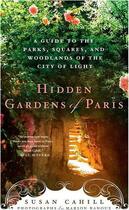 Couverture du livre « HIDDEN GARDENS OF PARIS - A GUIDE TO THE PARKS, SQUARES AND WOODLANDS OF THE CITY OF LIGHT » de Cahill Susan aux éditions Interart