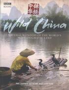 Couverture du livre « Wild China ; Natural Wonders of the World's Most Enigmatic Land » de Phil Chapman aux éditions Bbc Books