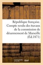 Couverture du livre « Republique francaise. compte rendu des travaux de la commission de desarmement de marseille - , avec » de  aux éditions Hachette Bnf