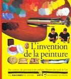 Couverture du livre « L'invention de la peinture - des couleurs, des pinceaux et des surfaces : l'histoire des outils de l » de Harcourt/Fontanel aux éditions Gallimard-jeunesse