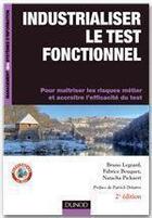 Couverture du livre « Industrialiser le test fonctionnel ; des processus métiers et des exigences métiers au référentiel de tests automatisés (2e édition) » de Bruno Legeard et Fabrice Bouquet et Natacha Pickaert aux éditions Dunod