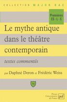 Couverture du livre « Le mythe antique dans le théâtre contemporain ; textes commentés » de Frederic Weiss et Daphne Deron aux éditions Puf