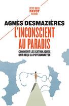 Couverture du livre « L'inconscient au paradis : comment les catholiques ont recu la psychanalyse » de Agnes Desmazieres aux éditions Payot