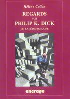 Couverture du livre « Regards sur Philip K. Dick (nouvelle édition) : Le kalédickoscope » de Hélène Collon aux éditions Belles Lettres
