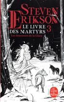 Couverture du livre « Le livre des martyrs Tome 3 : les souvenirs de la glace » de Steven Erikson aux éditions Le Livre De Poche