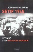 Couverture du livre « Setif, 1945 histoire d'un massacre annonce » de Planche Jean-Louis aux éditions Perrin