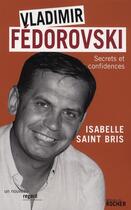 Couverture du livre « Vladimir Fedorovski ; secrets et confidences » de Isabelle Saint Bris aux éditions Rocher