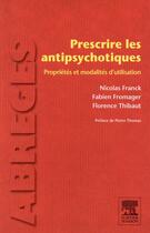 Couverture du livre « Prescrire les antipsychotiques ; propriétés et modalités d'utilisation » de Nicolas Franck et Florence Thibaut et Fabien Fromager aux éditions Elsevier-masson