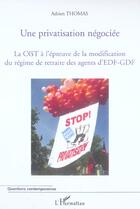 Couverture du livre « Une privatisation négociée : la CGT à l'épreuve de la modification du régime de retraite des agents d'EDF-GDF » de Adrien Thomas aux éditions L'harmattan