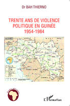 Couverture du livre « Trente ans de violence politique en Guinée 1954-1984 » de Thierno Bah aux éditions Editions L'harmattan