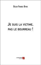 Couverture du livre « Je suis la victime, pas le bourreau ! » de Biyak Oscar Franck aux éditions Editions Du Net