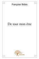 Couverture du livre « De tout mon être » de Francoise Bidois aux éditions Edilivre