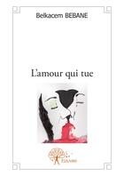 Couverture du livre « L'amour qui tue » de Belkacem Bebane aux éditions Editions Edilivre