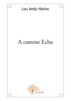 Couverture du livre « A comme écho » de Lou Andy Marine aux éditions Editions Edilivre