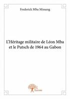 Couverture du livre « L'héritage militaire de Léon Mba et le Putsch de 1964 au Gabon » de Frederick Mba Missan aux éditions Edilivre