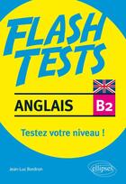 Couverture du livre « Anglais. flash tests niveau b2. testez votre niveau d'anglais » de Jean-Luc Bordron aux éditions Ellipses Marketing
