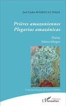 Couverture du livre « Prières amazoniennes ; plegarias amazónicas » de José-Carlos Rodriguez Najar aux éditions L'harmattan