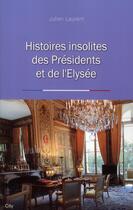 Couverture du livre « Histoires insolites des présidents de l'Elysée » de Julien Laurent aux éditions City