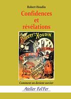 Couverture du livre « Confidences et revelations » de Robert-Houdin J-E. aux éditions Atelier Fol'fer
