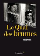Couverture du livre « Le Quai des Brumes de Marcel Carné » de Thomas Pillard aux éditions Vendemiaire