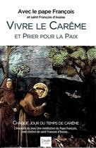 Couverture du livre « Vivre le Carême avec saint François d'Assise : avec le pape François ; textes et homélies de l'année » de Pape Francois aux éditions Peuple Libre